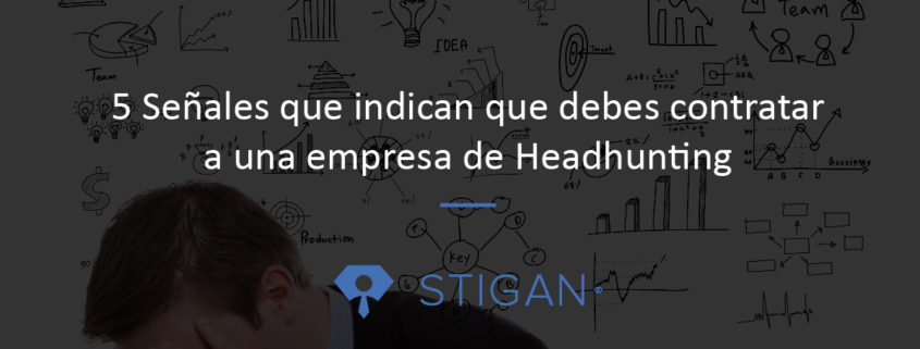 5 Señales que indican que necesitas headhunting