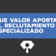 valor del reclutamiento y selección de personal especializado