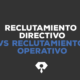 reclutamiento directivo vs reclutamiento operativo