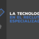 La tecnología en el reclutamiento especializado