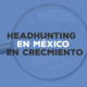 Headhunting en México