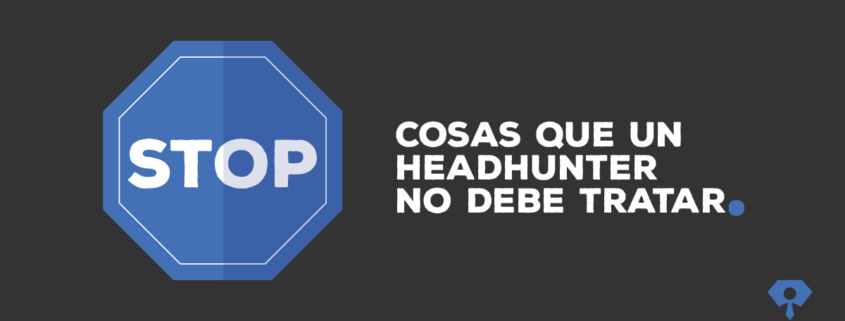 cosas que no debe tratar un headhunter