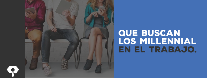 Que buscan los millennials en el trabajo